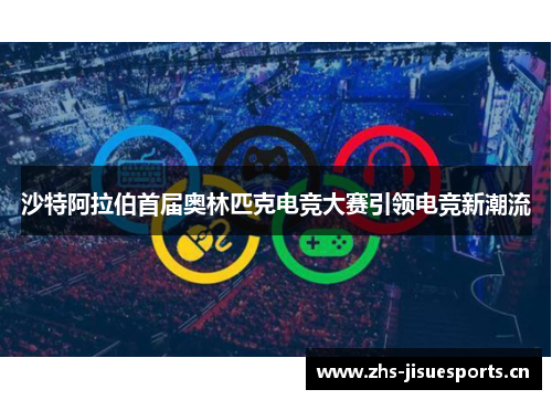 沙特阿拉伯首届奥林匹克电竞大赛引领电竞新潮流